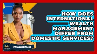 How Does International Wealth Management Differ From Domestic Services? - Finance Job Strategist