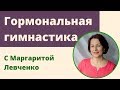 Гормональная гимнастика с Маргаритой Левченко