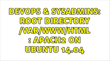 DevOps & SysAdmins: Root Directory /var/www/html : Apach2 on Ubuntu 14.04 (2 Solutions!!)