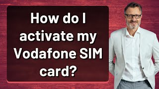 How do I activate my Vodafone SIM card?