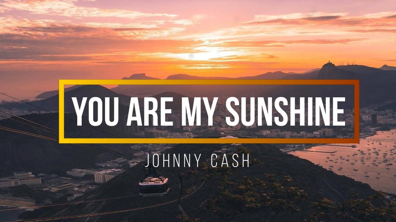 You are my sunshine - Johnny Cash, Vídeo Letra