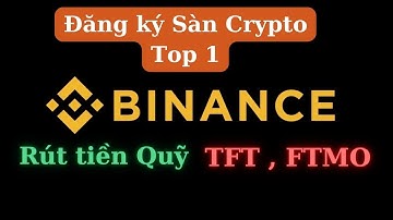 Cách Đăng ký Sàn BINANCE rút Tiền từ quỹ TFT, FTMO