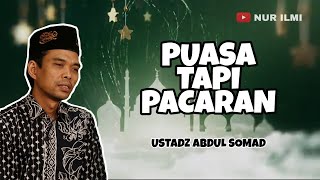 PUASA TAPI MASIH PACARAN - USTADZ ABDUL SOMAD
