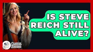 Is Steve Reich Still Alive? - Classical Serenade