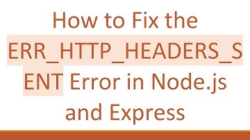How to Fix the ERR_HTTP_HEADERS_SENT Error in Node.js and Express