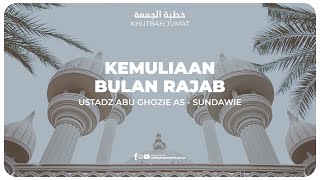 KHUTBAH - KEMULIAAN BULAN RAJAB | Ustadz Abu Ghozie As - Sundawie