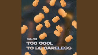 TOO COOL TO BE CARELESS - PINEAPPLE