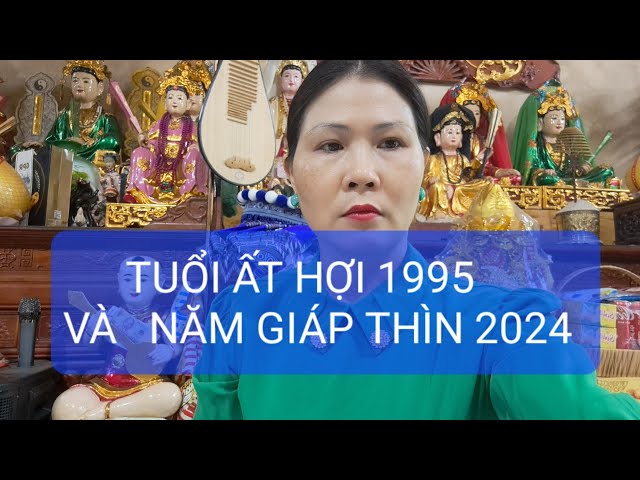 TUỔI  ẤT HỢI  1995  &  NĂM 2024 class=