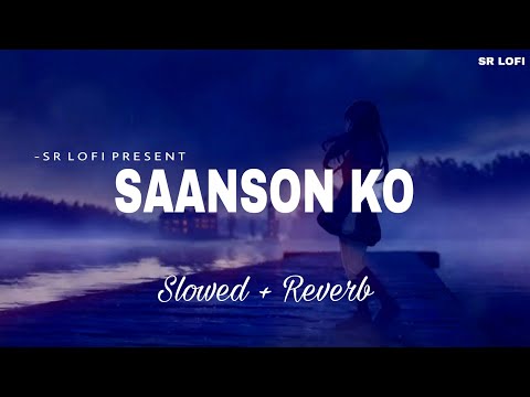 Saanson Ko - Lofi (Slowed + Reverb) | Arijit Singh | SR Lofi