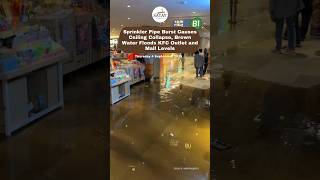 Sprinkler Pipe Burst Causes Ceiling Collapse, Brown Water Floods KFC Outlet and Mall Levels