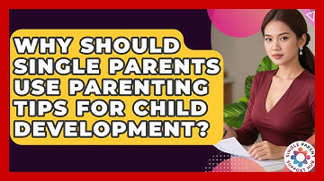 Why Should Single Parents Use Parenting Tips for Child Development? | Single Parent Support Hub News
