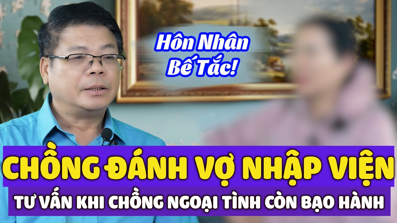 Chồng Ngoại Tình Còn Ra Tay Đánh Vợ Nhập Viện - Vợ Cầu Cứu Đinh Đoàn Tư Vấn Giải Pháp