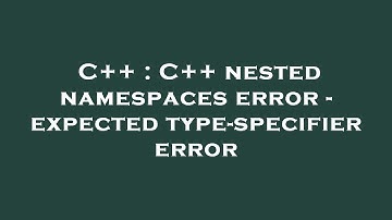 C++ : C++ nested namespaces error - expected type-specifier error