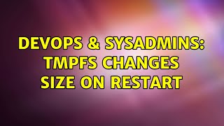 DevOps & SysAdmins: tmpfs changes size on restart