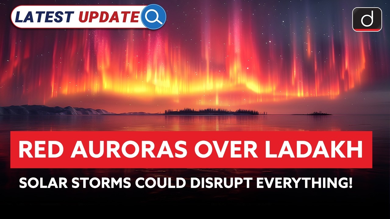 Ladakh’s Red Auroras | Solar Storms on the Horizon? | Latest Update | Drishti IAS English