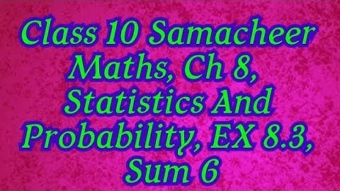Class 10 Samacheer Maths, Ch 8,Statistics And Probability, EX 8.3, Sum 6