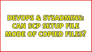 Famous DevOps & SysAdmins: Can scp setup file mode of copied files? Wealth