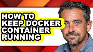 How to Keep Docker Container Running (full Guide)