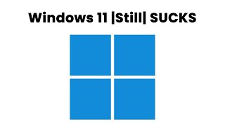 Windows 11 (still) SUCKS…