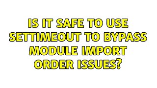 Is it safe to use setTimeout to bypass module import order issues? (2 Solutions!!)