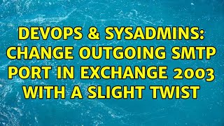 DevOps & SysAdmins: Change Outgoing SMTP port in Exchange 2003 with a slight twist