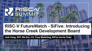 RISC-V FutureWatch - SiFive: Introducing the Horse Creek Development Board - Jack Kang, SVP, SiFive