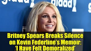 Britney Spears Breaks Silence on Kevin Federline’s Memoir: ‘I Have Felt Demoralized’ | Full Response