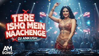 Tere Ishq Mein Naachenge DJ Remix | AM Song। Latest Bollywood Dance EDM 2026