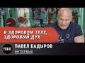В здоровом теле здоровый дух / Павел Бадыров – Интервью / Часть 1