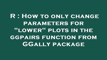 R : How to only change parameters for "lower" plots in the ggpairs function from GGally package