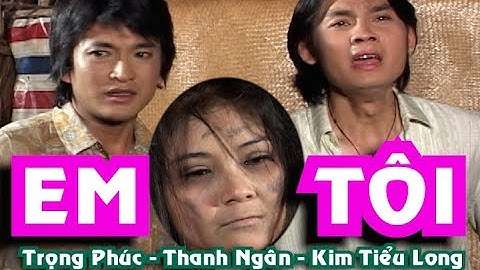 Cải Lương EM TÔI  Trọng Phúc, Kim Tiểu Long, Thanh Ngân  Bản Gốc Hình Ảnh, Âm Thanh Đẹp Nhất