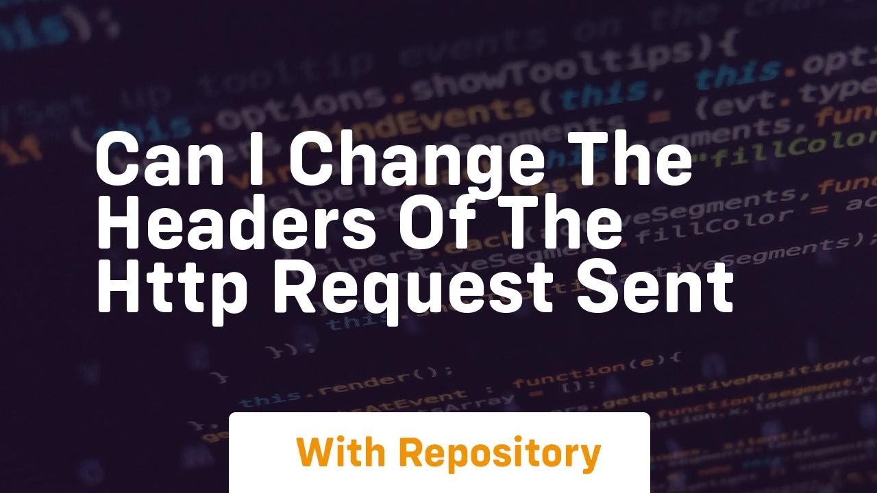 Can I change the headers of the HTTP request sent - YouTube