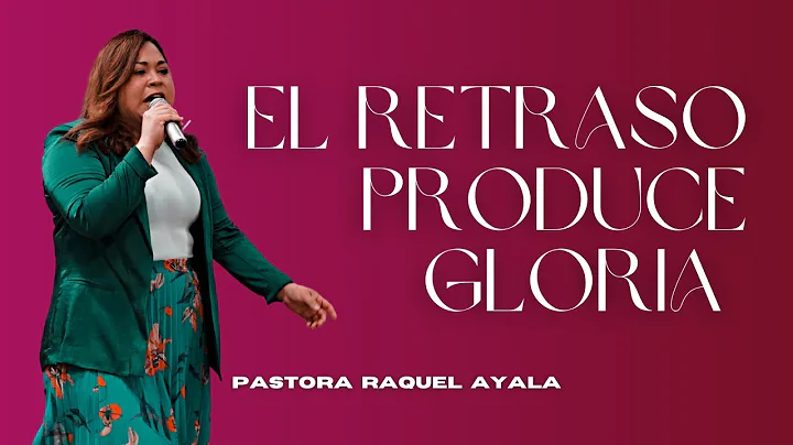 El Retraso Produce Gloria | Pastora Raquel Ayala