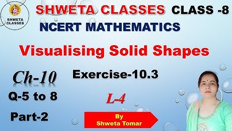 Class-8 MathIICh-10/Visualising Solid Shapes /Ex-10.3/Shweta classes /class-74/By Shweta Tomar/NCERT
