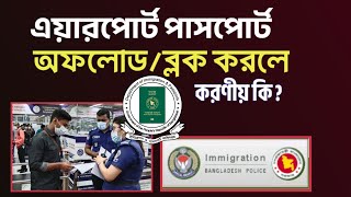 এয়ারপোর্ট পাসপোর্ট অফলোড / ব্লক করলে করণীয় কি | how to cancel bangladesh Airport Passport offload