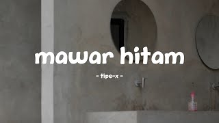 tipe-x - mawar hitam - lirik.id