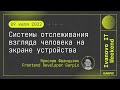 2022-07-09 // Системы отслеживания взгляда человека на экране устройства - Ярослав Французяк