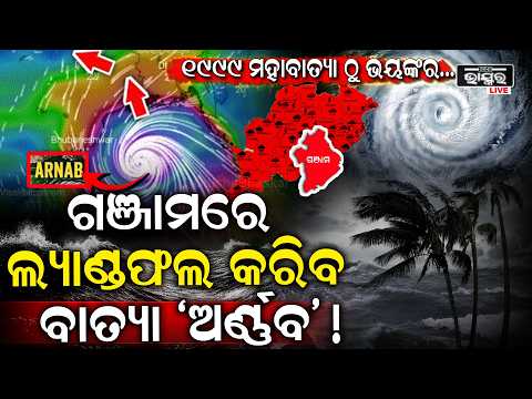 ଜଣାପଡିଗଲା ଗଞ୍ଜାମରେ ଲ୍ୟାଣ୍ଡଫଲ କରିବ ବାତ୍ୟା! ବଳ ଗୋଟାଉଛି ବାତ୍ୟା ‘ଅର୍ଣ୍ଣବ’, ୧୯୯୯ ମହାବାତ୍ୟା ଠୁ ଭୟଙ୍କର....