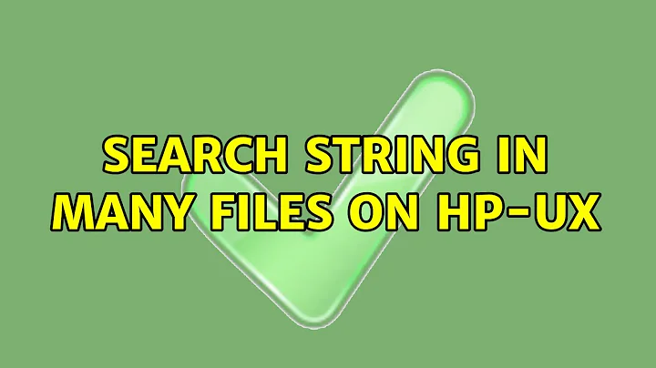 Search string in many files on HP-UX (3 Solutions!!)