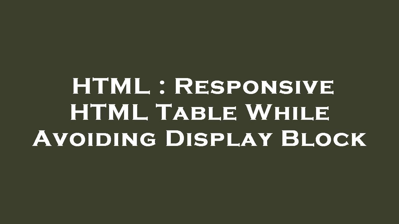 HTML : Responsive HTML Table While Avoiding Display Block - YouTube
