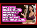 Was The Non-Aligned Movement Neutral During The Iran-Iraq War? - Middle East Insights