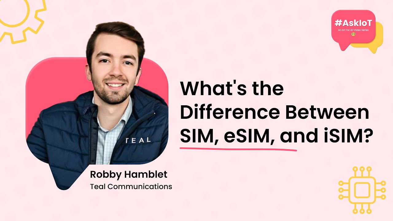 What's the Difference Between SIM, eSIM, & iSIM? AskIoT Teal