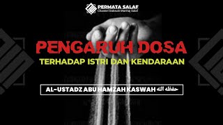 PENGARUH DOSA TERHADAP ISTRI DAN KENDARAAN || Al-Ustadz Abu Hamzah Kaswah hafidzahullah