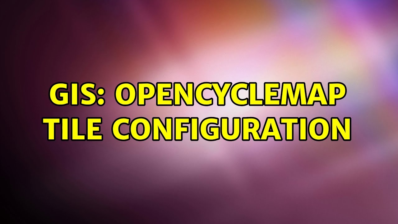 GIS: OpenCycleMap tile configuration