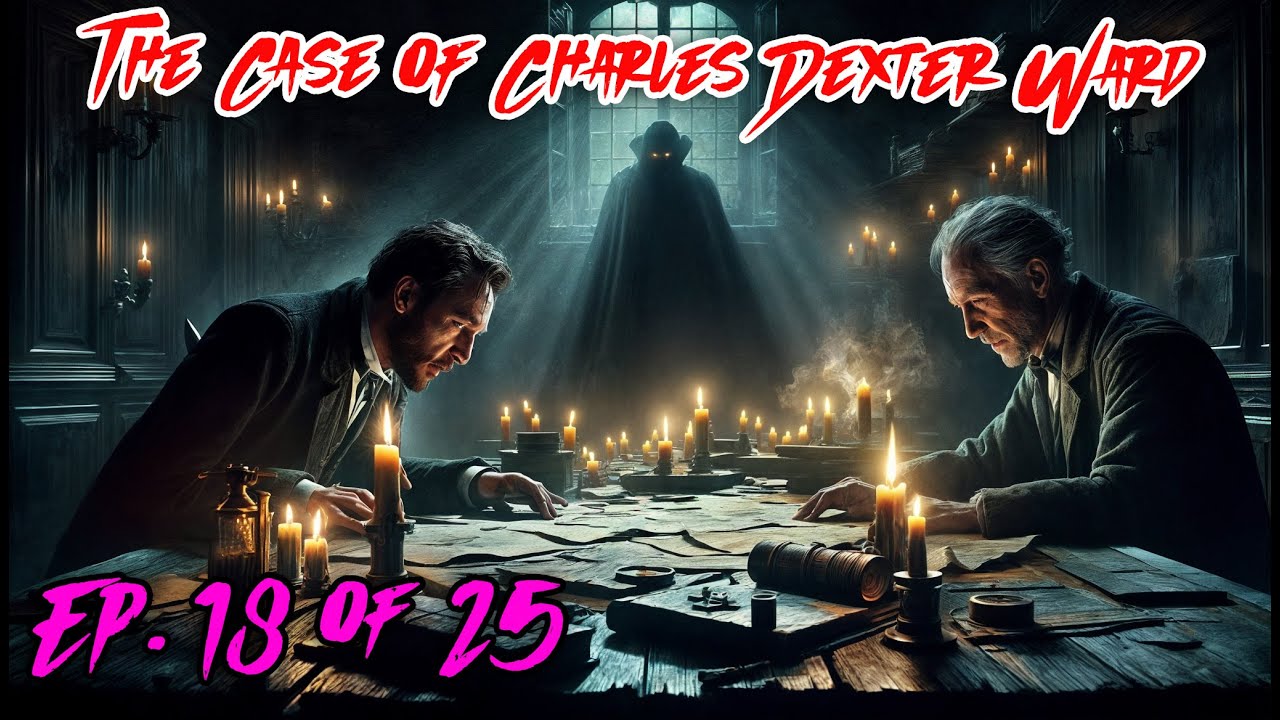 The Case of Charles Dexter Ward - Ep 18 of 25 - H. P. Lovecraft