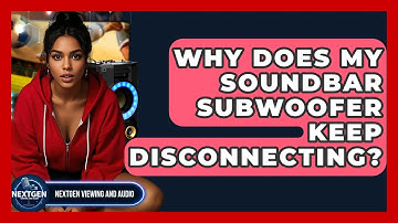 Why Does My Soundbar Subwoofer Keep Disconnecting? - NextGen Viewing and Audio