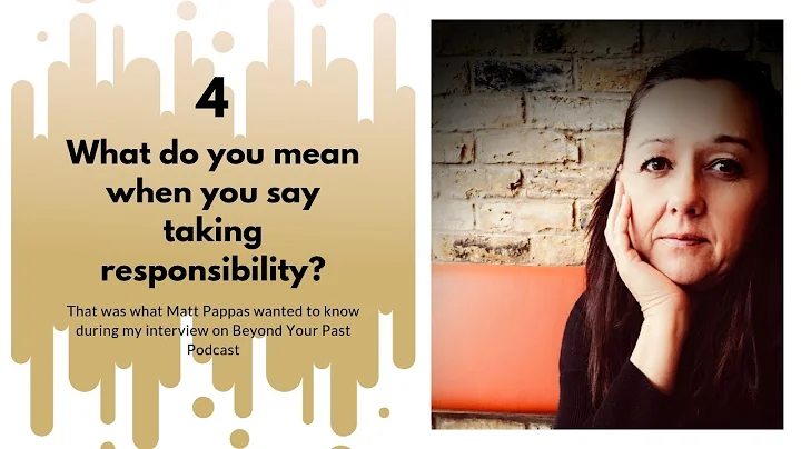 Beyond Your Past interview  What do you mean when you say taking responsibility?