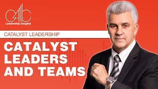 Leadership Insights : Catalyst Leadership: Catalyst Leaders and Teams Secrets to Leadership Success