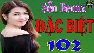 SẾN NHẢY REMIX ĐẶC BIỆT CÓ 102 - NGHE LÀ PHÊ