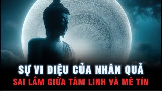 Sự Vi Diệu Của Luật Nhân Quả - Sai Lầm Giữa Tâm Linh Và Mê Tín